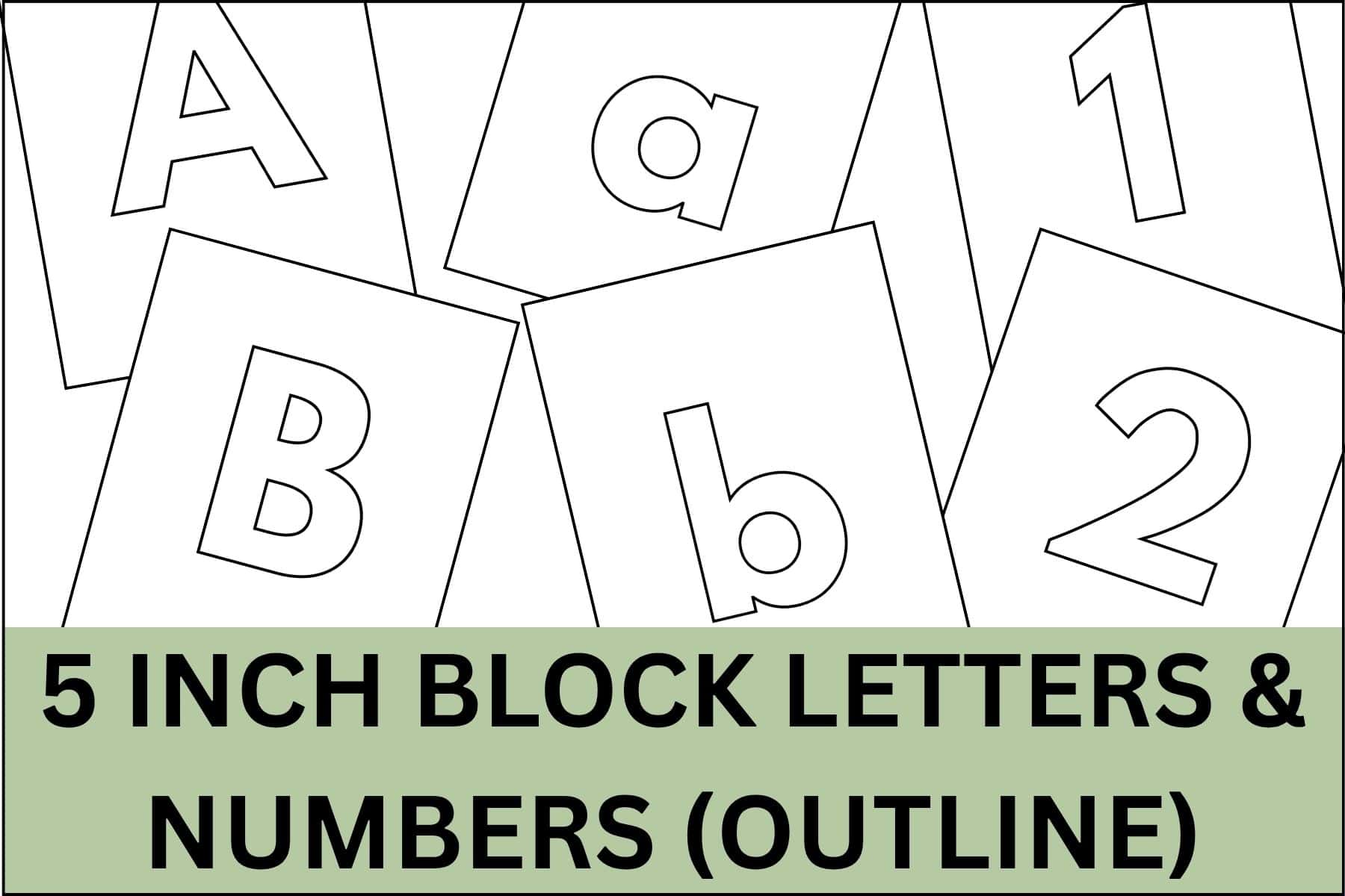 5 inch block letters and numbers in outline.