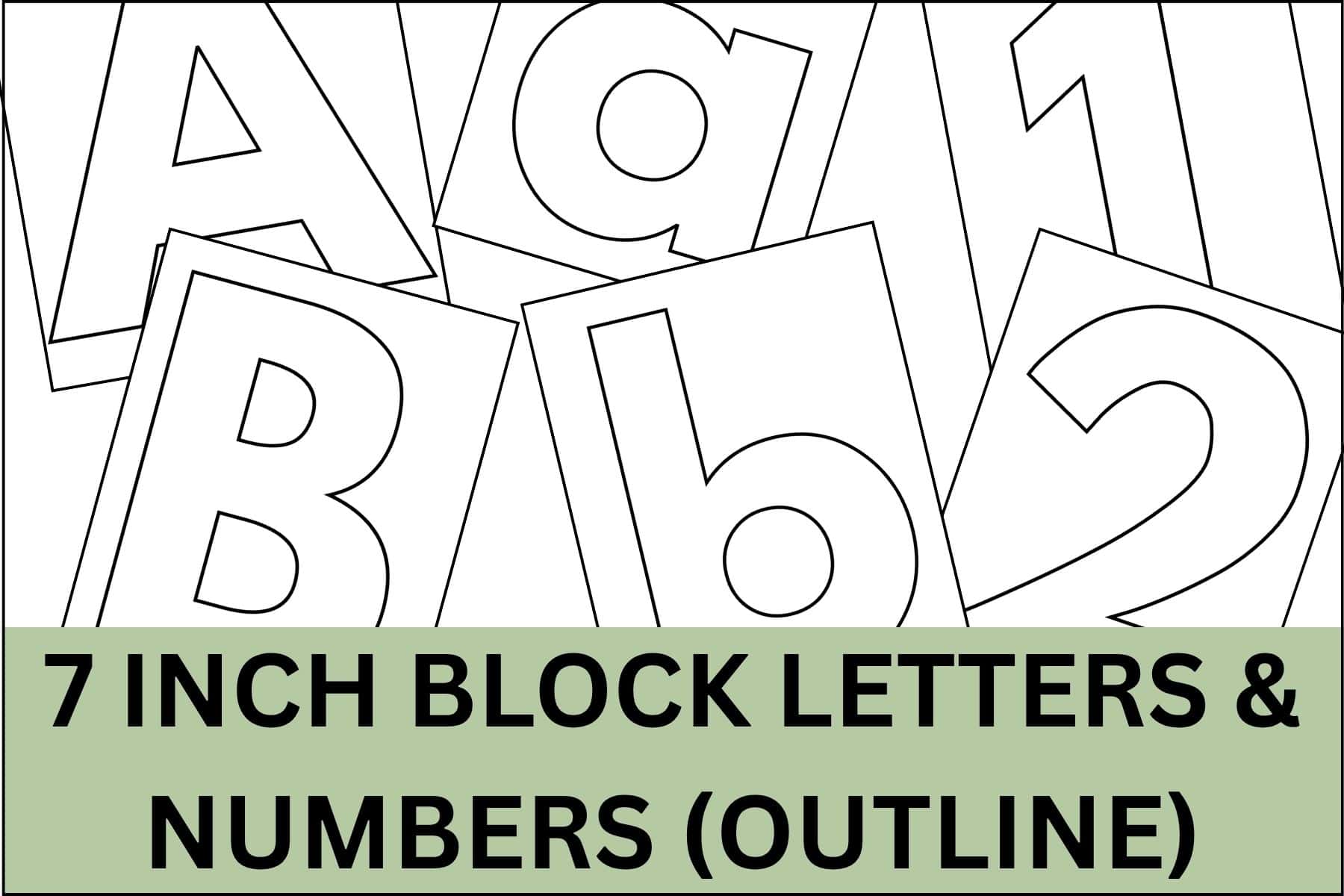 7 inch block letters and numbers in outline.
